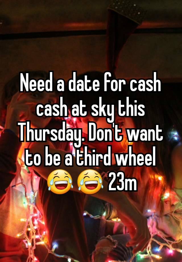 Need a date for cash cash at sky this Thursday. Don't want to be a third wheel 😂😂 23m