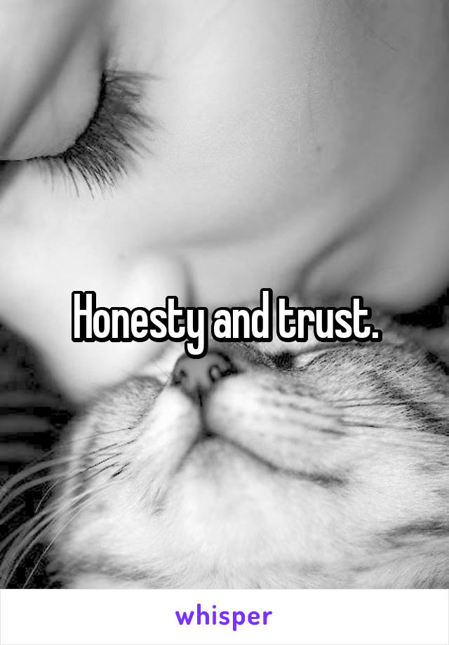 Honesty and trust.