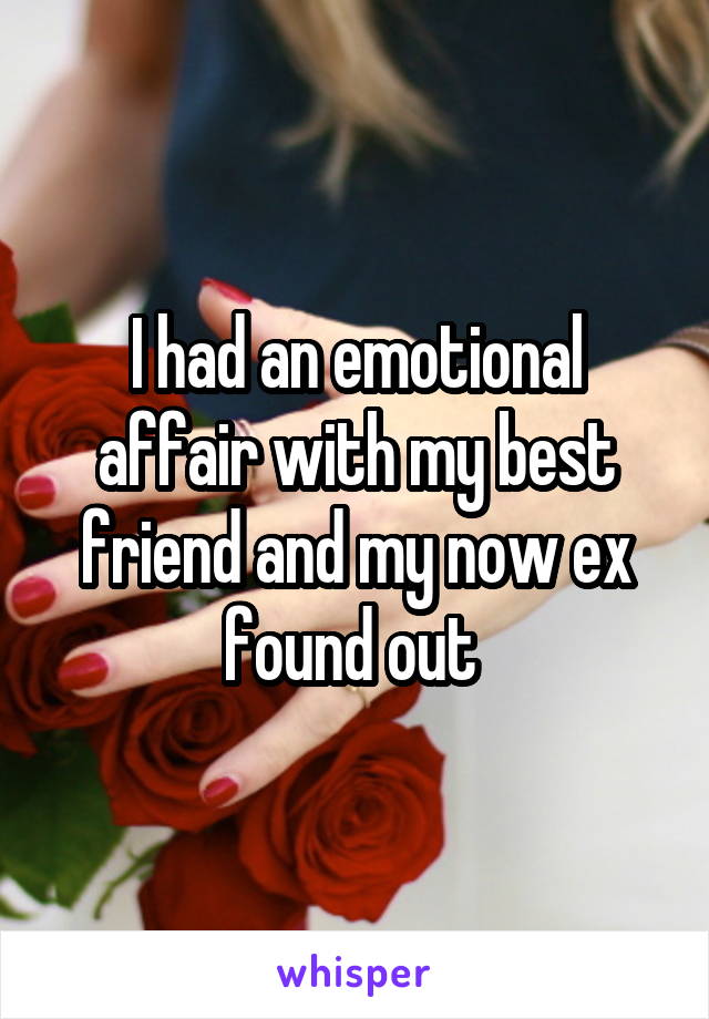 I had an emotional affair with my best friend and my now ex found out 