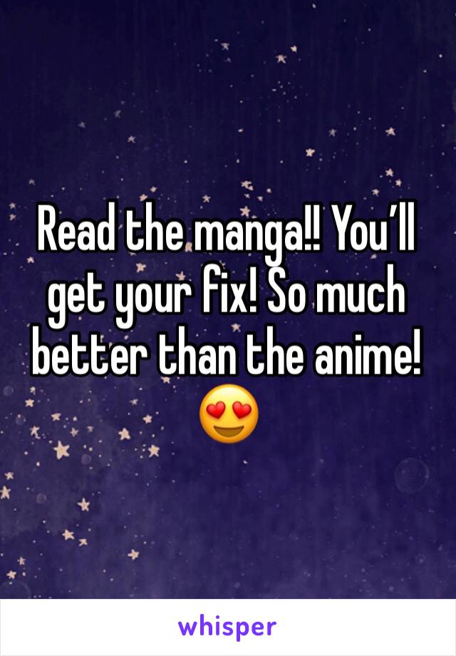 Read the manga!! You’ll get your fix! So much better than the anime! 😍