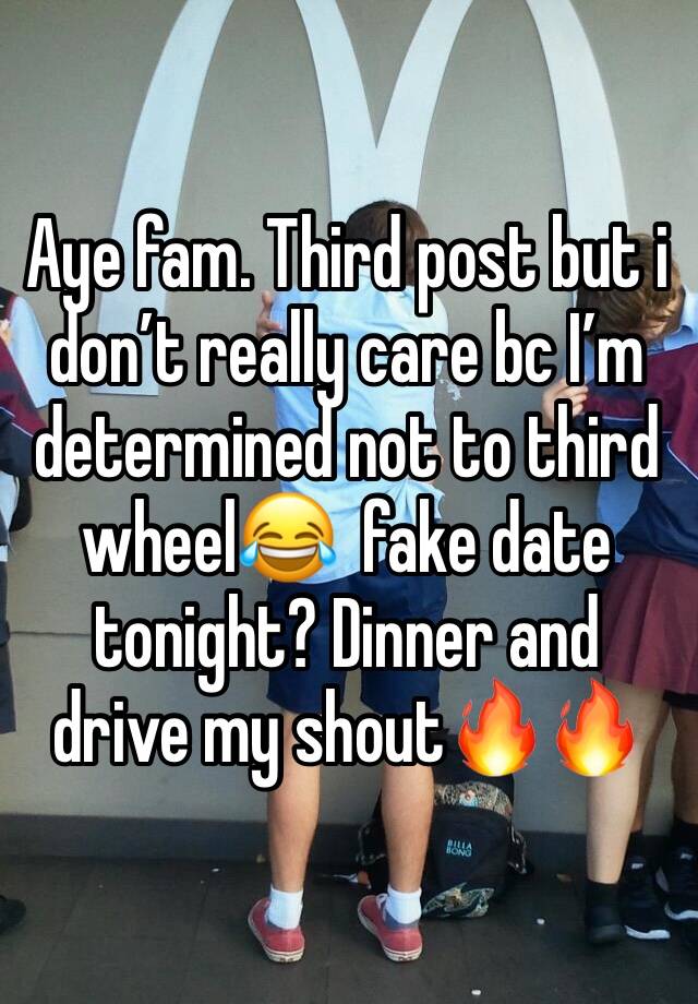 Aye fam. Third post but i don’t really care bc I’m determined not to third wheel😂  fake date tonight? Dinner and drive my shout🔥🔥