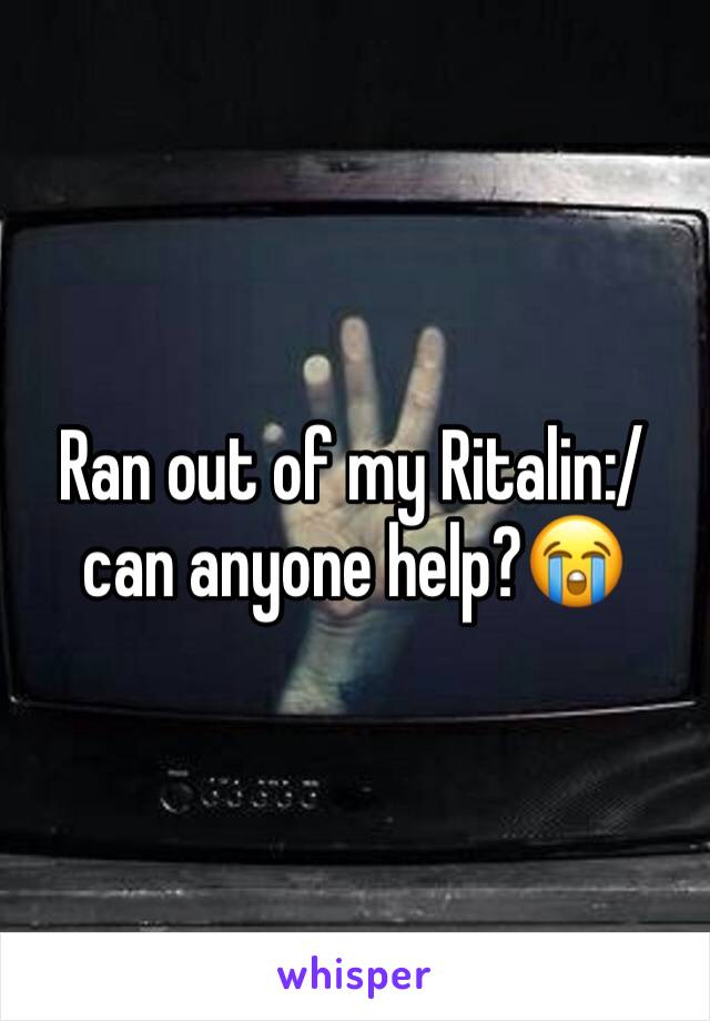 Ran out of my Ritalin:/ can anyone help?😭