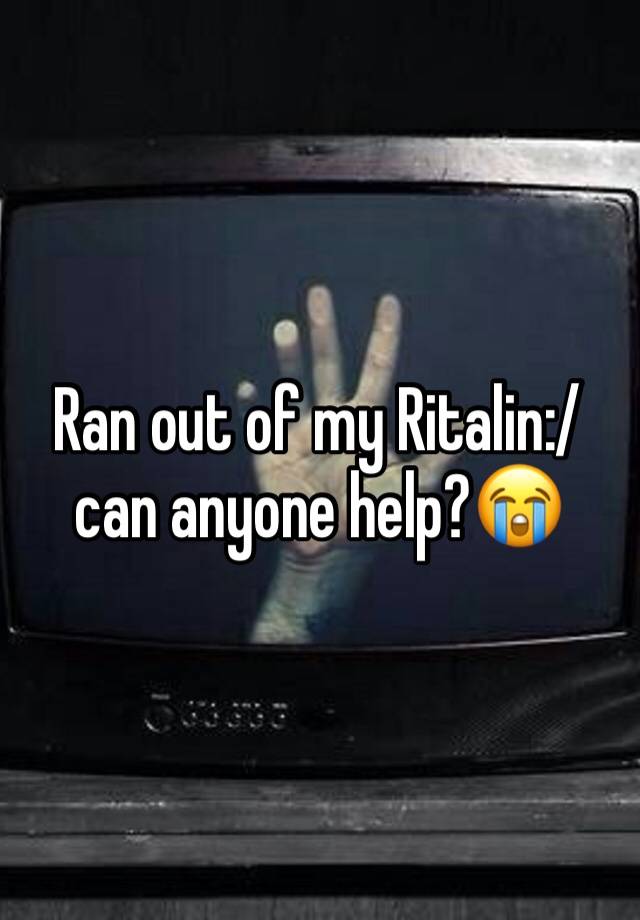 Ran out of my Ritalin:/ can anyone help?😭