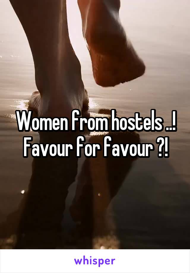 Women from hostels ..!
Favour for favour ?!