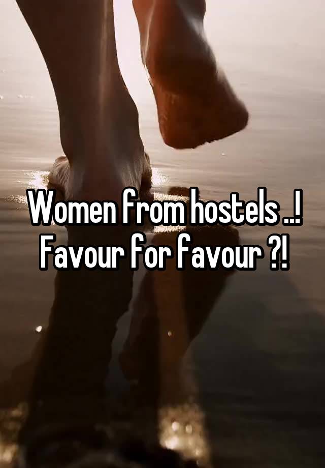 Women from hostels ..!
Favour for favour ?!