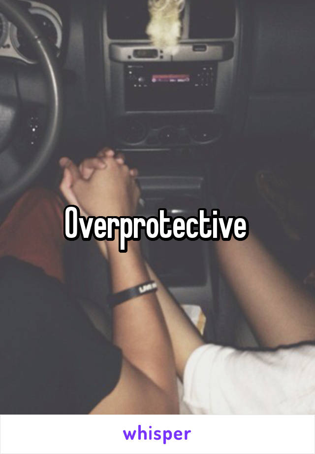 Overprotective 