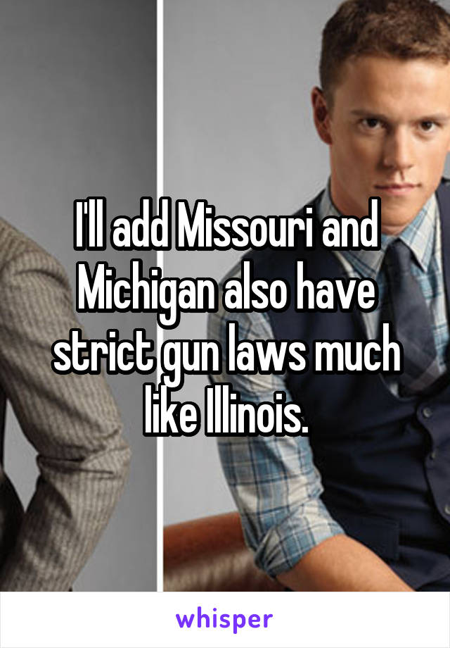 I'll add Missouri and Michigan also have strict gun laws much like Illinois.