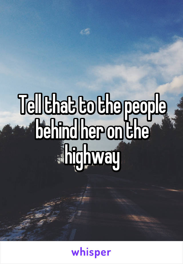 Tell that to the people behind her on the highway