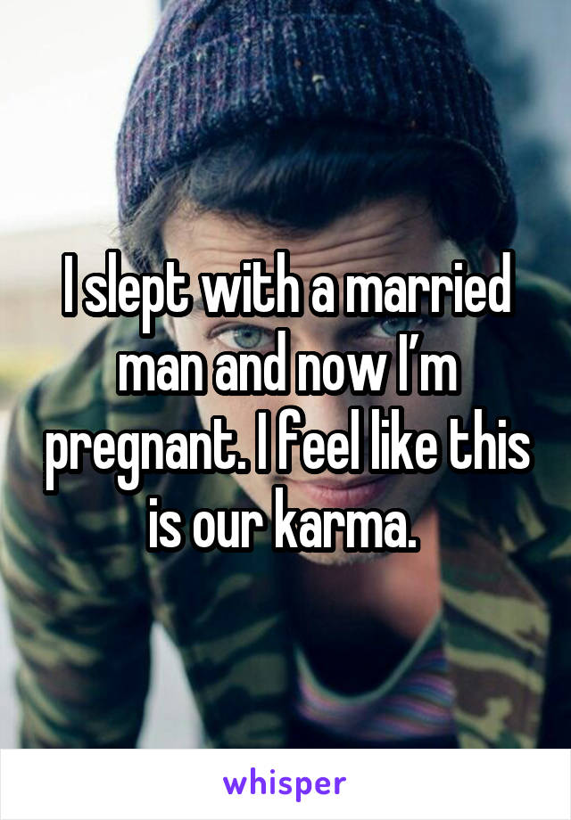 I slept with a married man and now I’m pregnant. I feel like this is our karma. 