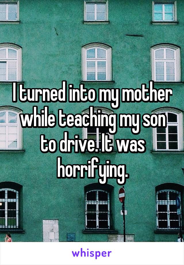 I turned into my mother while teaching my son to drive. It was horrifying.