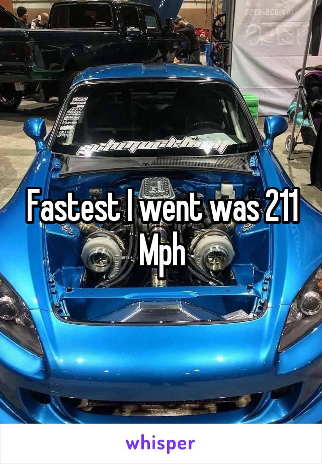 Fastest I went was 211 Mph