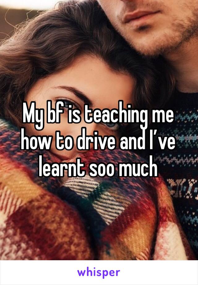 My bf is teaching me how to drive and I’ve learnt soo much 