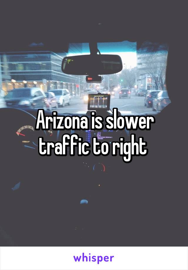 Arizona is slower traffic to right 