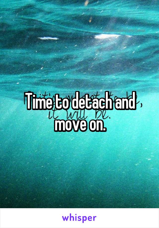 Time to detach and move on.