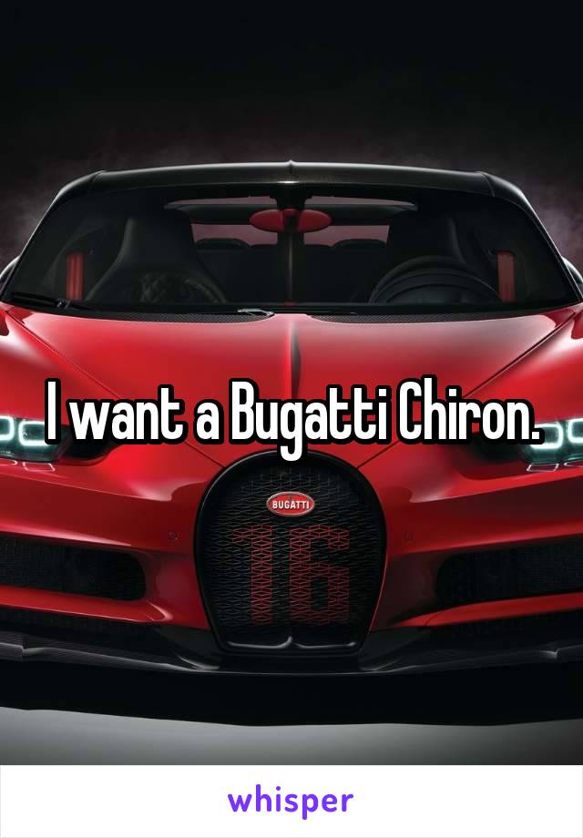 I want a Bugatti Chiron.