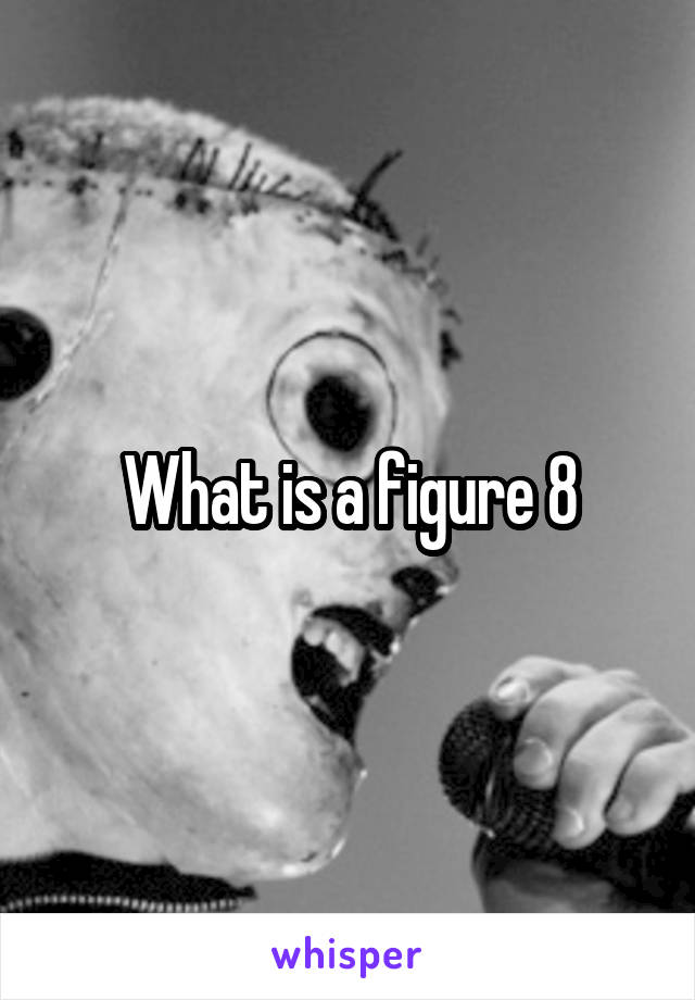 What is a figure 8