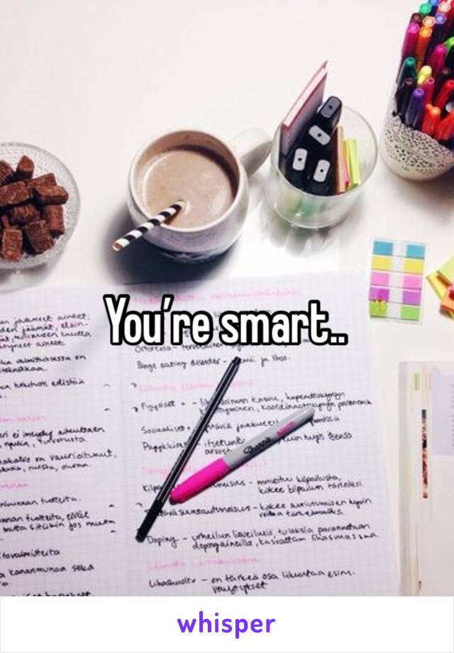 You’re smart.. 