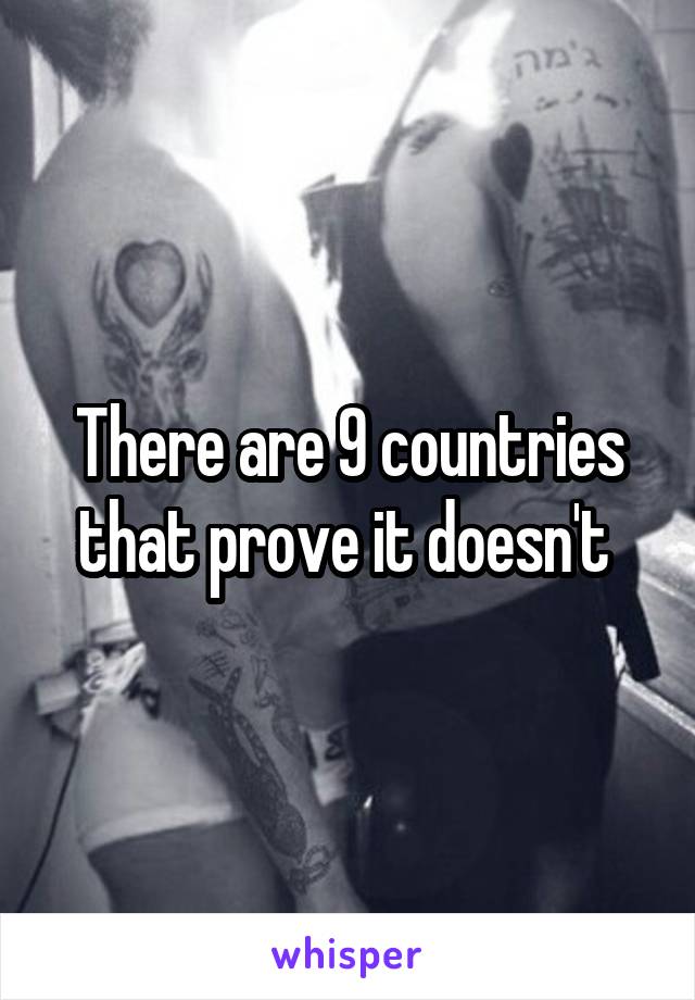 There are 9 countries that prove it doesn't 