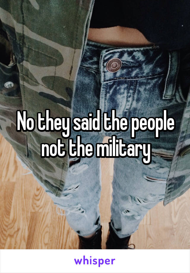 No they said the people not the military