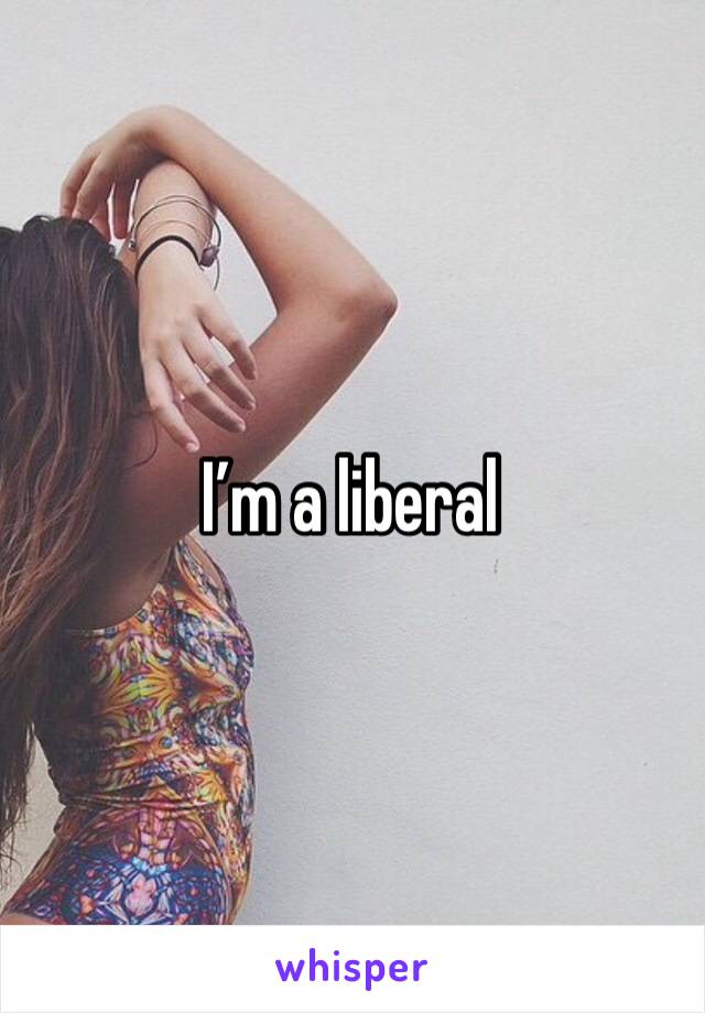 I’m a liberal