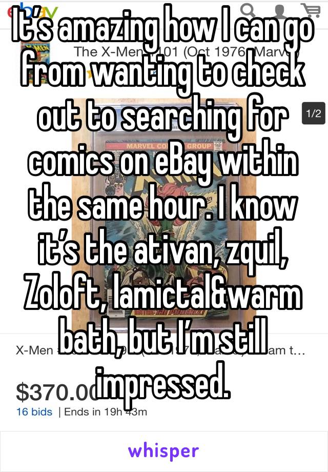 It’s amazing how I can go from wanting to check out to searching for comics on eBay within the same hour. I know it’s the ativan, zquil, Zoloft, lamictal&warm bath, but I’m still impressed.