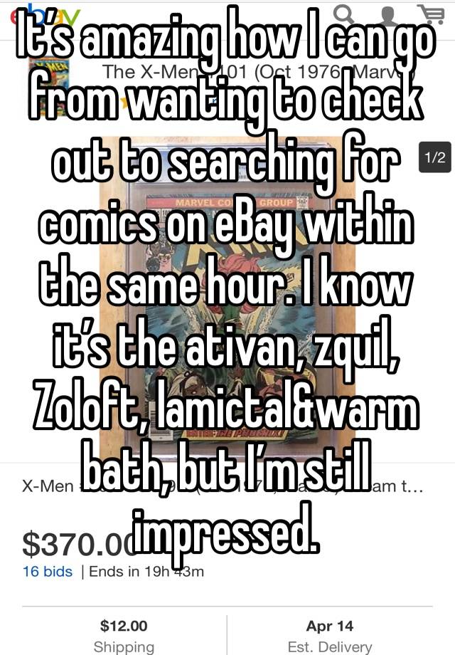 It’s amazing how I can go from wanting to check out to searching for comics on eBay within the same hour. I know it’s the ativan, zquil, Zoloft, lamictal&warm bath, but I’m still impressed.