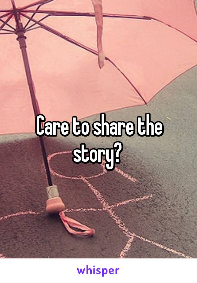 Care to share the story? 