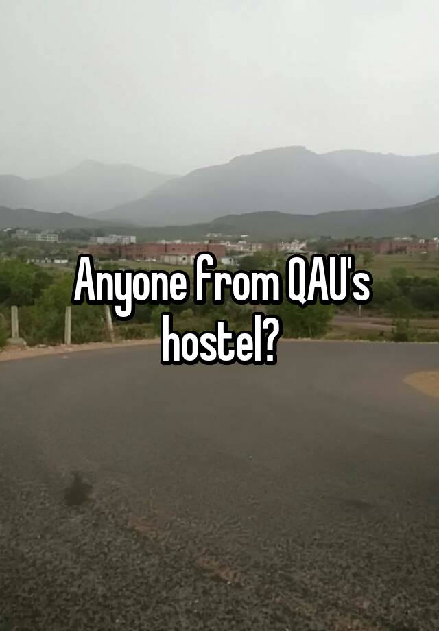 Anyone from QAU's hostel?