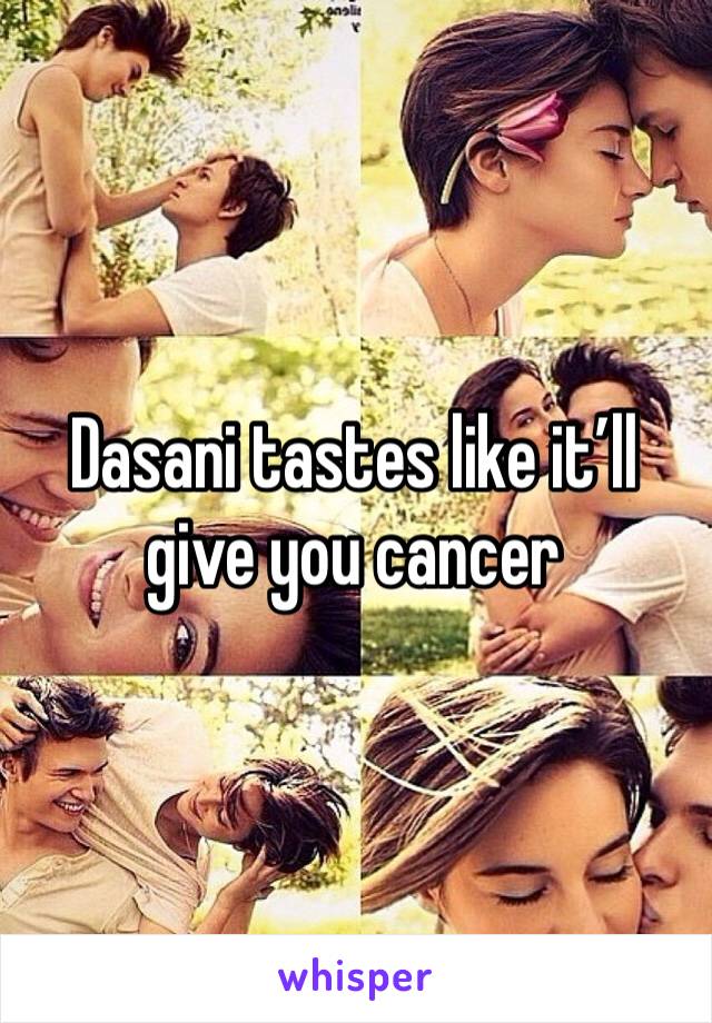 Dasani tastes like it’ll give you cancer