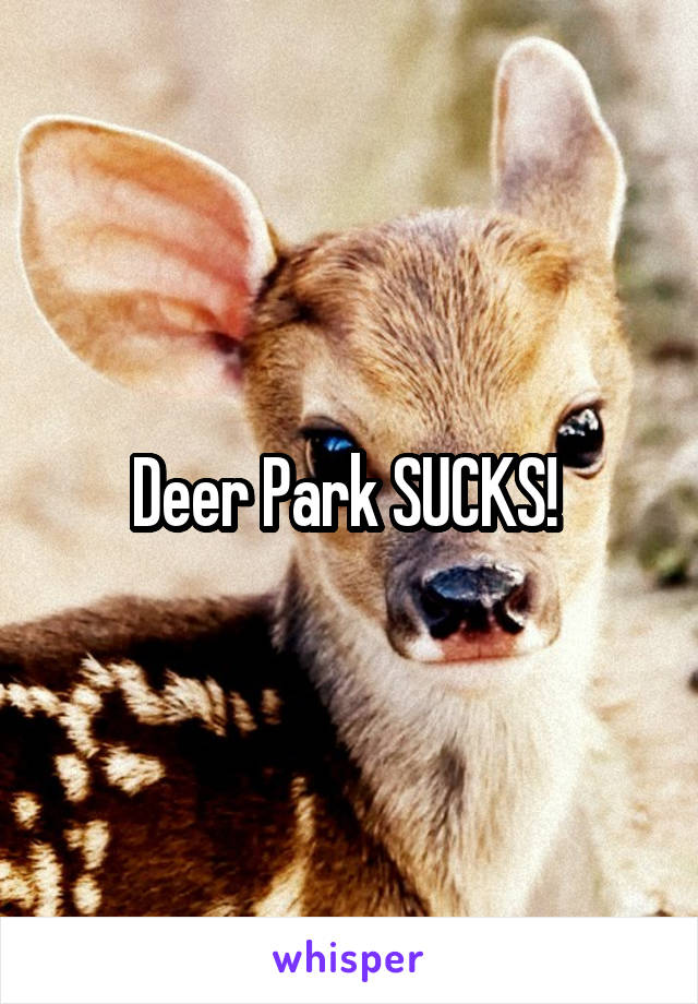 Deer Park SUCKS! 