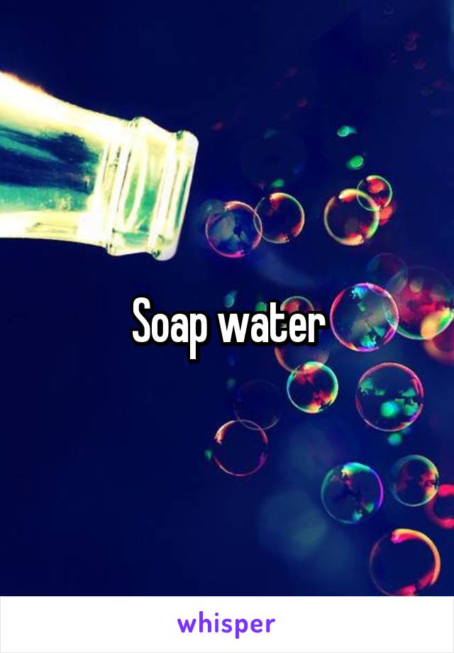 Soap water