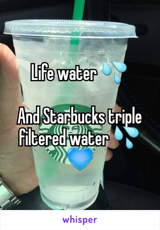 Life water 💦

And Starbucks triple filtered water 💦💙