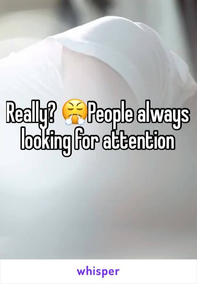 Really? 😤People always looking for attention 
