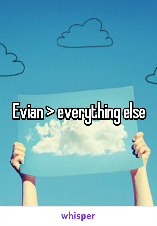 Evian > everything else