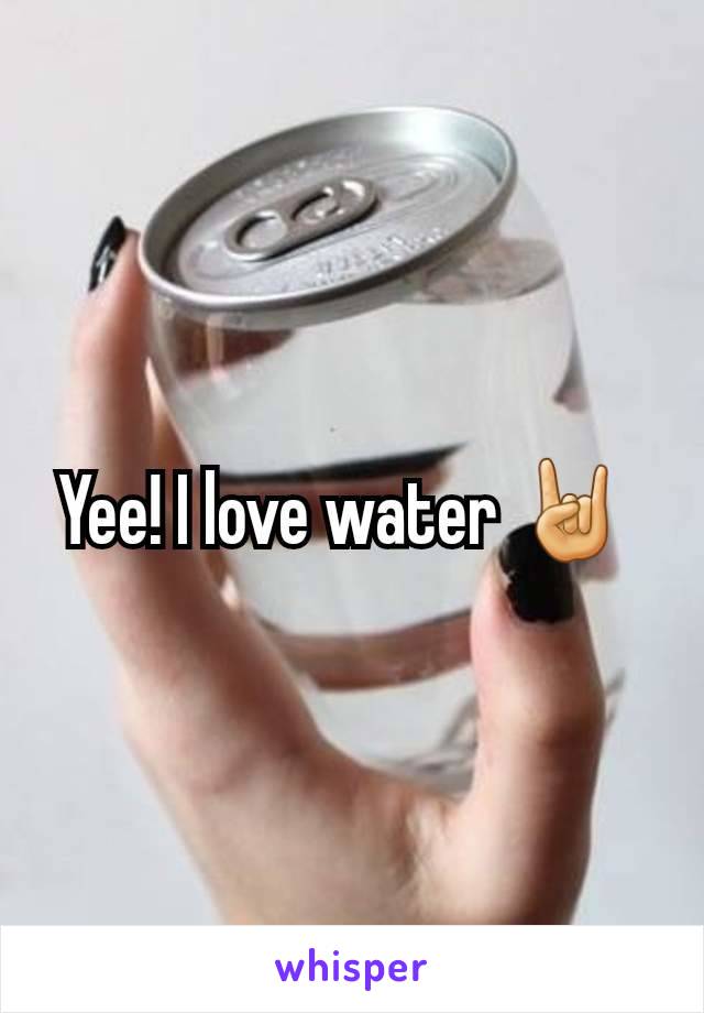 Yee! I love water 🤘 