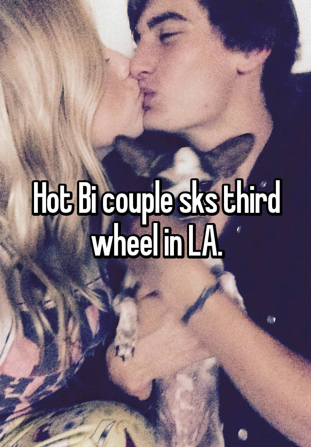 Hot Bi couple sks third wheel in LA.