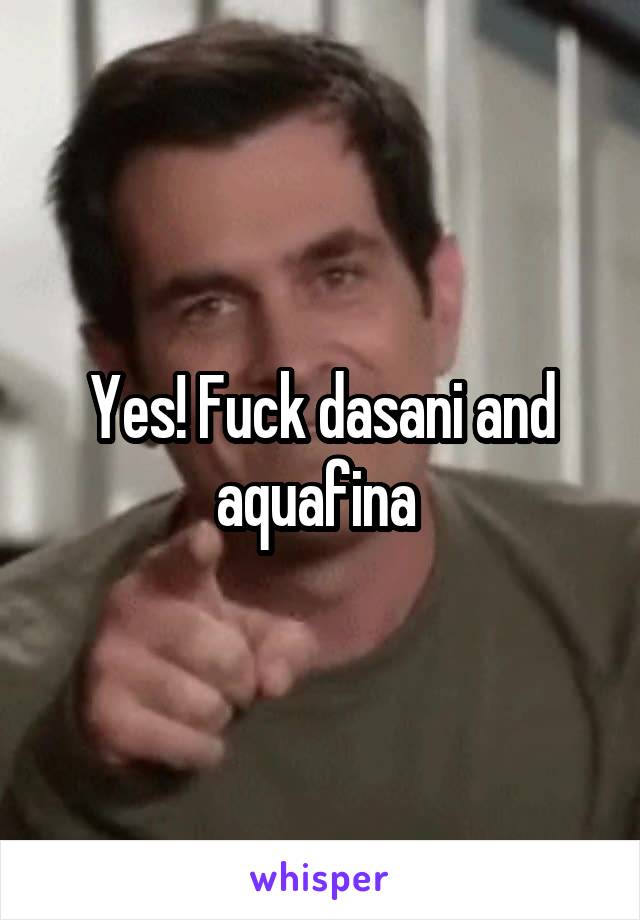 Yes! Fuck dasani and aquafina 