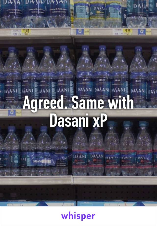 Agreed. Same with Dasani xP