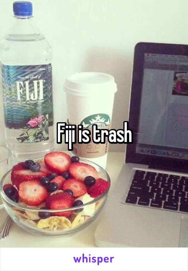 Fiji is trash