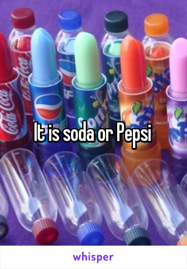 It is soda or Pepsi 