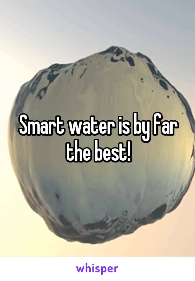 Smart water is by far the best!