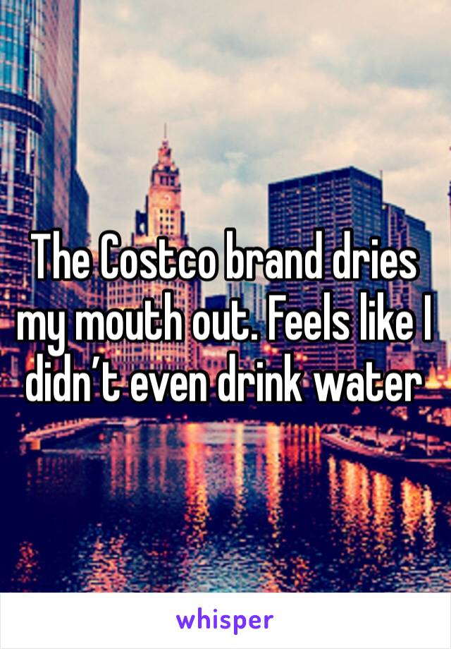 The Costco brand dries my mouth out. Feels like I didn’t even drink water