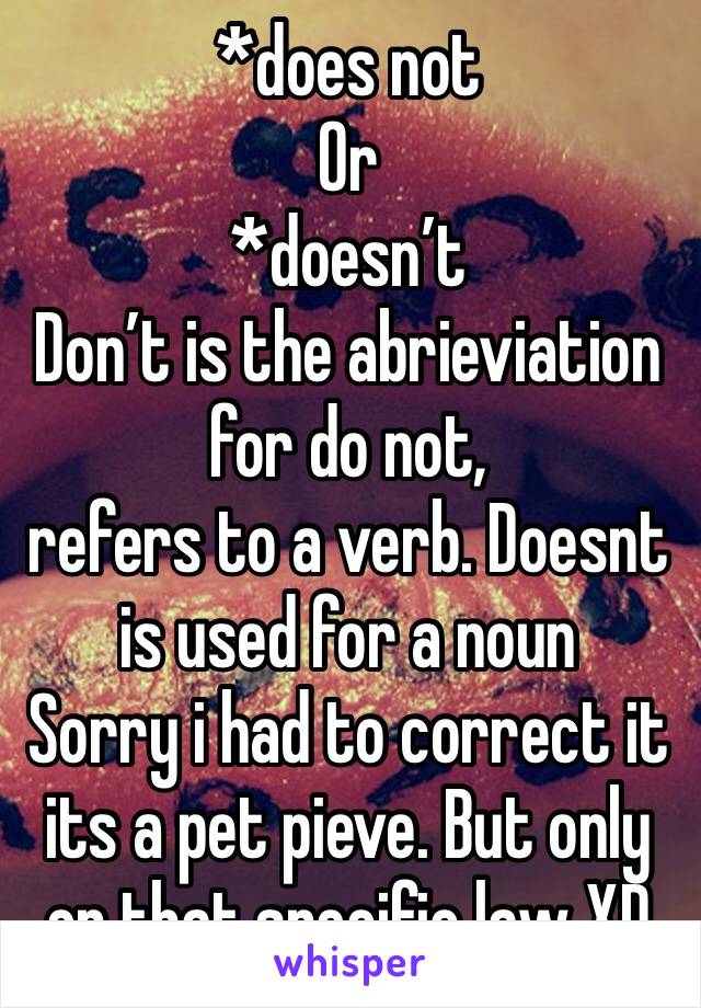 *does not
Or
*doesn’t 
Don’t is the abrieviation for do not, 
refers to a verb. Doesnt is used for a noun
Sorry i had to correct it its a pet pieve. But only on that specific law XD