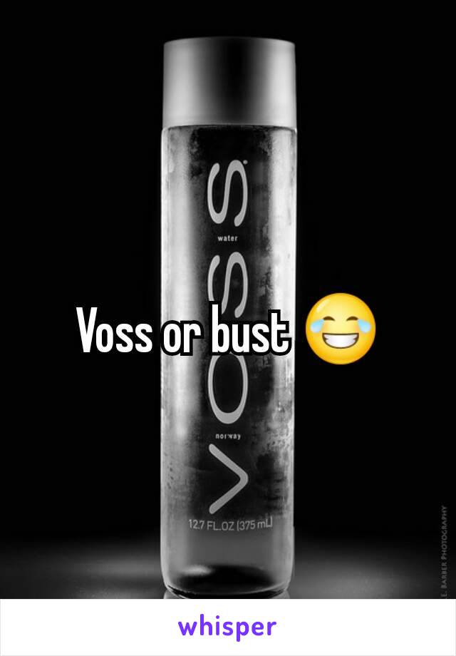 Voss or bust 😂