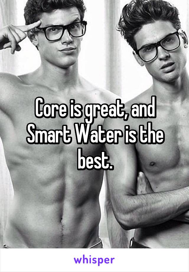 Core is great, and Smart Water is the best.