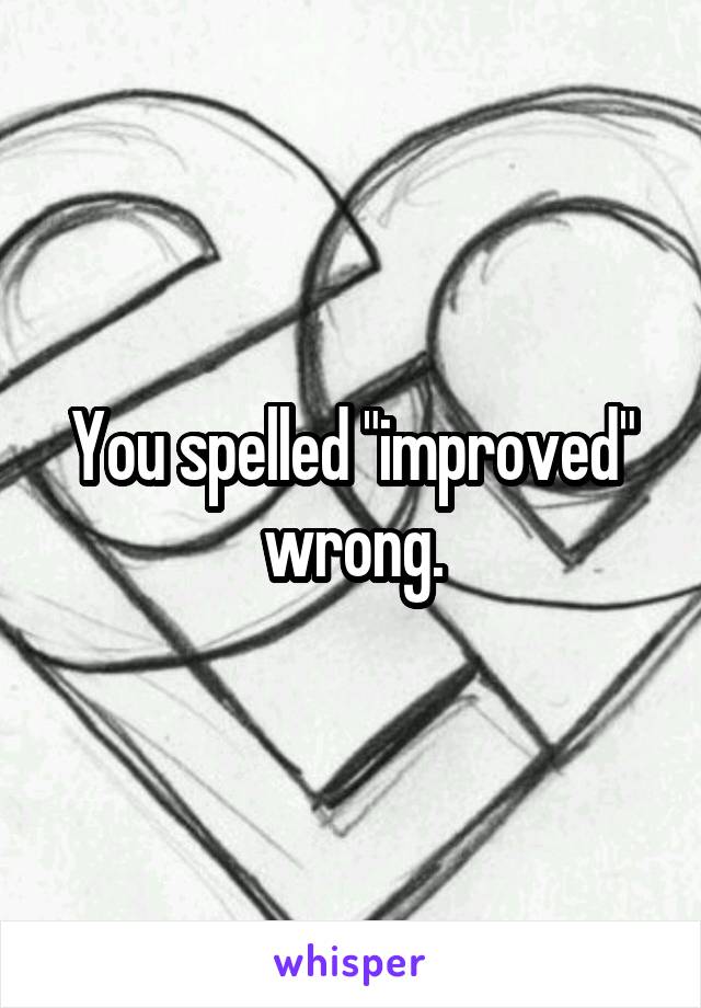 You spelled "improved" wrong.