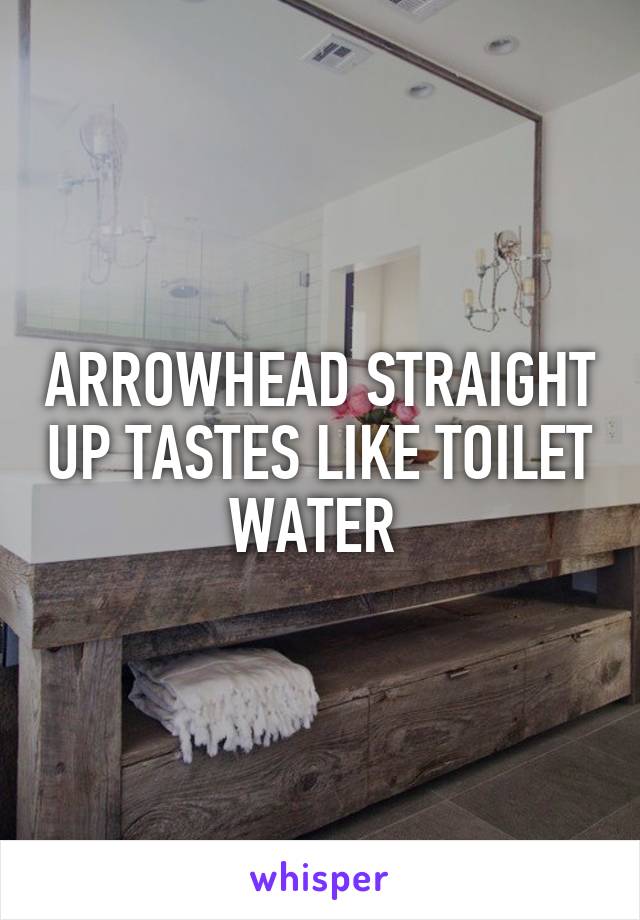 ARROWHEAD STRAIGHT UP TASTES LIKE TOILET WATER 