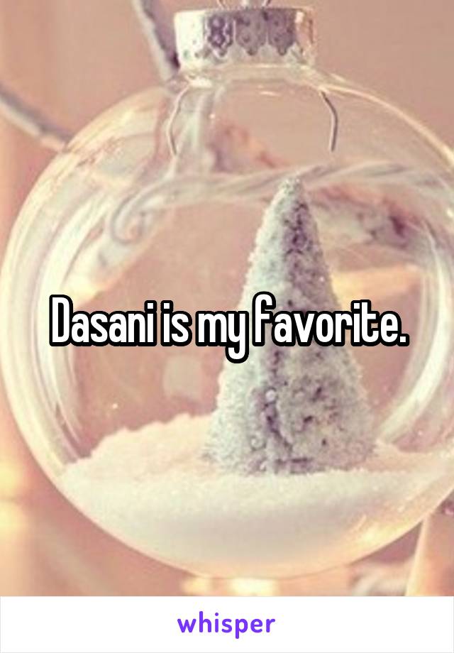 Dasani is my favorite.