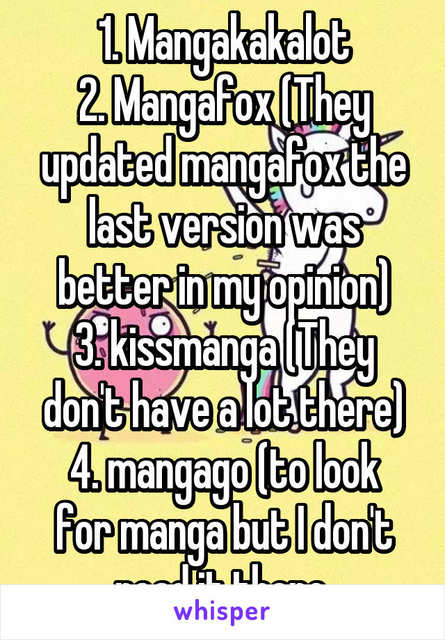 1. Mangakakalot
2. Mangafox (They updated mangafox the last version was better in my opinion)
3. kissmanga (They don't have a lot there)
4. mangago (to look for manga but I don't read it there.