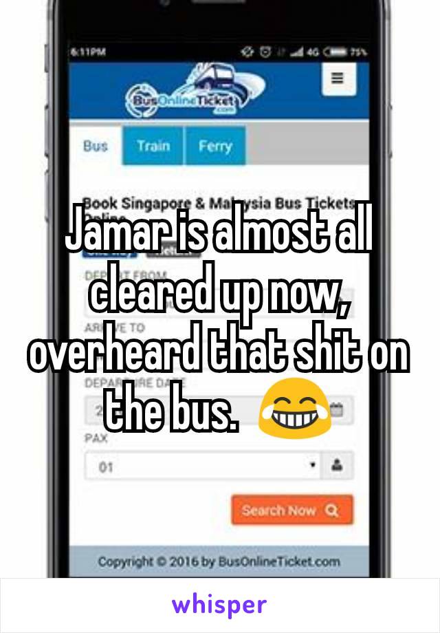 Jamar is almost all cleared up now, overheard that shit on the bus.  😂